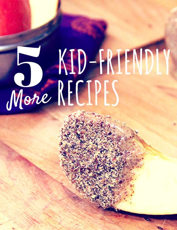 5 MORE Kid-Friendly Recipes